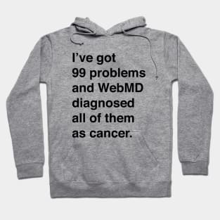 I've Got 99 Problems And WebMD Diagnosed All Of Them As Cancer (Black Text) Hoodie